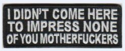 I didn't come here to impress none.. stoffen opstrijk patch